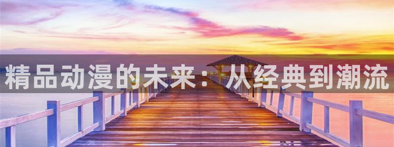 里番本子库漫画：精品动漫的未来：从经典到潮流