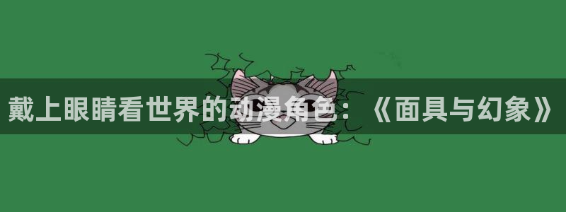 里番漫画大全套：戴上眼睛看世界的动漫角色：《面具与幻象》