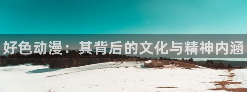 里番动漫免：好色动漫：其背后的文化与精神内涵
