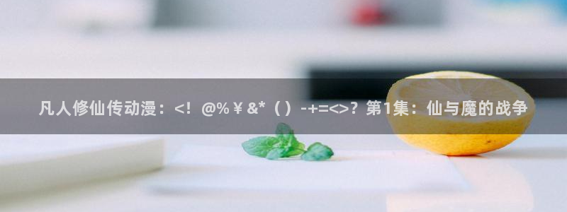 里番漫画全彩：凡人修仙传动漫：<！@%￥&*（）-+=<>？第1集：仙与魔的战争