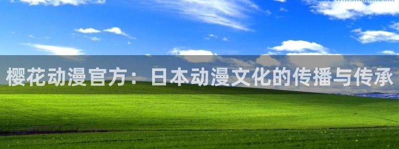 2021里番动漫：樱花动漫官方：日本动漫文化的传播与传承