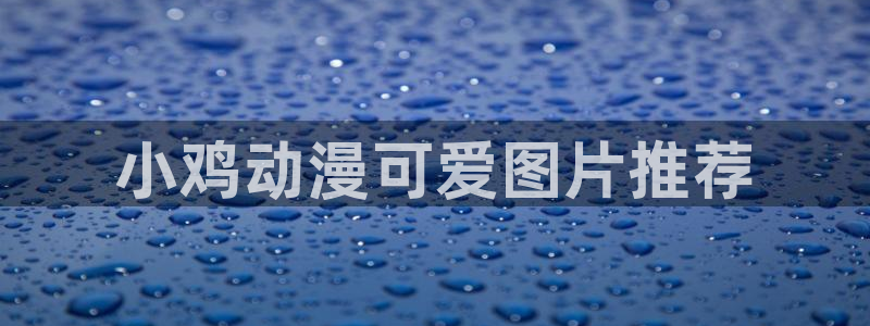 最经典的里番动漫：小鸡动漫可爱图片推荐